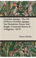 Cornelius Agrippa - The Life Of Henry Cornelius Agrippa Von Nettesheim, Doctor And Knight, Commonly Known As A Magician - Vol II