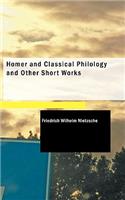 Homer and Classical Philology and Other Short Works