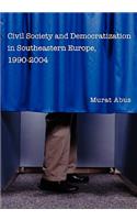 Civil Society and Democratization in Southeastern Europe, 1990-2004
