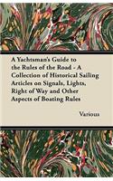 Yachtsman's Guide to the Rules of the Road - A Collection of Historical Sailing Articles on Signals, Lights, Right of Way and Other Aspects of Boating Rules
