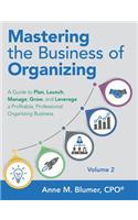 Mastering the Business of Organizing: A Guide to Plan, Launch, Manage, Grow, and Leverage a Profitable, Professional Organizing Business, Volume 2