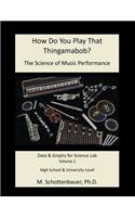 How Do You Play That Thingamabob? The Science of Music Performance: Volume 2: Data and Graphs for Science Lab