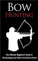 Bow Hunting: The Ultimate Beginner's Guide to Bowhunting and What You Need to Know(English)