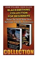 Blacksmithing Collection For Beginners: Master The Art Of Metal Work And Create Your Own Masterpieces: (Blacksmithing, Blacksmith, How To Blacksmith, How To Blacksmithing, Metal Work, Knif