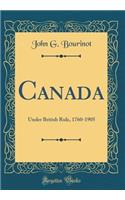 Canada: Under British Rule, 1760-1905 (Classic Reprint)