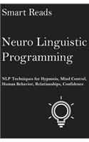 Neuro Linguistic Programming: NLP Techniques for Hypnosis, Mind Control, Human Behavior, Relationships, Confidence