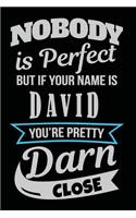 Nobody Is Perfect But If Your Name Is David You're Pretty Darn Close: Blank Lined Name Notebook Journal
