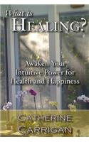 What Is Healing? Awaken Your Intuitive Power for Health and Happiness