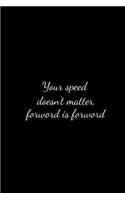 Your speed doesn't matter, forward is forward.