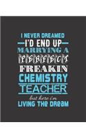 I Never Dreamed I'd End Up Marrying a Perfect Freakin Chemistry Teacher But Im Here: College Ruled Lined Notebook - 120 Pages Perfect Funny Gift keepsake Journal, Diary