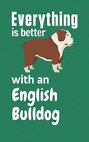 Everything is better with an English Bulldog: For English Bulldog Fans