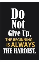 Do Not Give Up The Beginning Is Always The Hardest: Journal For Writing, Daily Activity Exercise Planner Track Your Progress.: Journal / Notebook For Writing, Size 6" x 9", 120 Pages