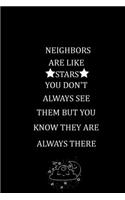 Neighbors Are Like Stars You Don't Always See Them But You Know They Are Always There