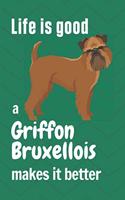 Life is good a Griffon Bruxellois makes it better: For Griffon Bruxellois Dog Fans