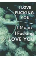 I Love Fucking You I Mean I Fucking Love You