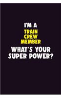 I'M A Train Crew Member, What's Your Super Power?: 6X9 120 pages Career Notebook Unlined Writing Journal