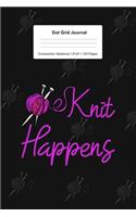 Dot Grid Journal Composition Notebook: For Knit Happens Gift For Knitting Lover I 120 Dotted Pages Pattern for Writing, Drawing, Doodling I Bullet Planer, Diary, Sketch Paper I Planner Bo