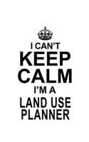 I Can't Keep Calm I'm A Land Use Planner: Funny Land Use Planner Notebook, Journal Gift, Diary, Doodle Gift or Notebook - 6 x 9 Compact Size- 109 Blank Lined Pages