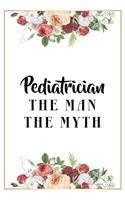 Pediatrician The Man The Myth: Lined Notebook / Journal Gift, 120 Pages, 6x9, Matte Finish, Soft Cover