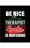 Be Nice to Radiation Therapist Santa Is Watching: College Ruled Lined Notebook - 120 Pages Perfect Funny Gift keepsake Journal, Diary