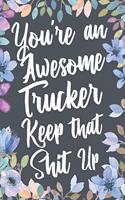You're An Awesome Trucker Keep That Shit Up