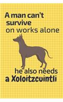 A man can't survive on works alone he also needs a Xoloitzcuintli
