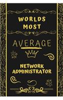 Worlds Most Average Network Administrator: Perfect Gag Gift For An Average Network Administrator Who Deserves This Award! - Blank Lined Notebook Journal - 120 Pages 6 x 9 Format - Office - Bi