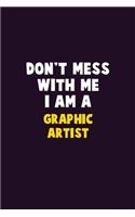 Don't Mess With Me, I Am A Graphic Artist: 6X9 Career Pride 120 pages Writing Notebooks