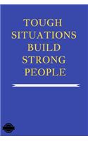 Tough Situations Build Strong People: Blank Lined Notebook Journal Composition, Exercise Book (120 Page, 6 x 9 inch) Soft Cover, Matte Finish