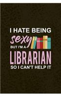 I Hate Being Sexy But I'm A Librarian So I Can't Help It