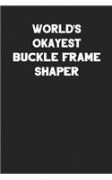 World's Okayest Buckle Frame Shaper