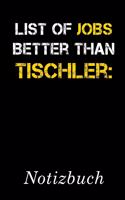List Of Jobs Better Than Tischler Notizbuch: - Notizbuch mit 110 linierten Seiten - Format 6x9 DIN A5 - Soft cover matt -