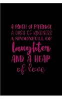 A Pinch Of Patience A Dash Of Kindness A Spoonfull Of Laughter And A Heap Of Love