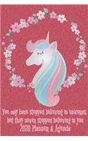 You may have stopped believing in unicorns, but they never stopped believing in you 2020 Planner & Agenda