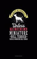 Always Be Yourself Unless You Can Be A Miniature Bull Terrier Then Be A Miniature Bull Terrier: Checkbook Register(174 Checkbook Register)