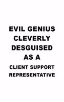 Evil Genius Cleverly Desguised As A Client Support Representative: Original Client Support Representative Notebook, Journal Gift, Diary, Doodle Gift or Notebook - 6 x 9 Compact Size- 109 Blank Lined Pages