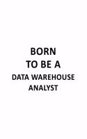 Born To Be A Data Warehouse Analyst: New Data Warehouse Analyst Notebook, Data Warehouse Analysis Journal Gift, Diary, Doodle Gift or Notebook - 6 x 9 Compact Size, 109 Blank Lined Page