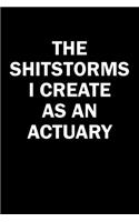 The Shitstorms I Create As An Actuary: Funny gag gift for snark sarcastic Actuary - blank lined notebook