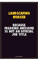 Landscaping Worker, Because Freaking Awesome Is Not An Official Job Title