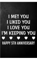 I Met You I Liked You I Love You I'm Keeping You Happy 5th Anniversary: 5 Year Together Journal / Notebook / Unique Quote Card Alternative / 5th Wedding Anniversary Gift For Him, Her, Wife, Husband