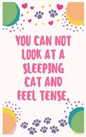 You can not look at a sleeping cat and feel tense: Cat Lover Notebook Journal 6 x 9Inches 100 Lined Blank Pages