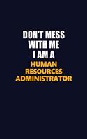 Don't Mess With Me I Am A Human Resources Administrator: Career journal, notebook and writing journal for encouraging men, women and kids. A framework for building your career.