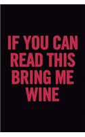 If You Can Read This Bring Me Wine: Ruled 6x9 100 Pages Funny Notebook, Wine Tasting Diary, Journal Perfect to Write In, Original Wine Lover Appreciation Gag Gift, Journaling, for Her,