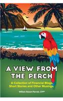 View From The Perch: A Collection of Financial Blogs, Short Stories and Other Musings