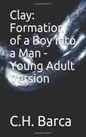Clay: Formation of a Boy into a Man - Young Adult Version