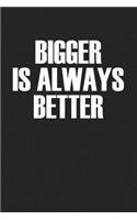 Bigger Is Always Better: A 6x9 Inch Matte Softcover Journal Notebook with 120 Blank Lined Pages and a Funny Cover Slogan