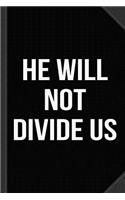 He Will Not Divide Us Anti-Trump Journal Notebook: Blank Lined Ruled for Writing 6x9 120 Pages
