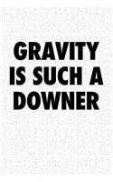 Gravity Is Such a Downer: A 6x9 Inch Matte Softcover Notebook Journal with 120 Blank Lined Pages and a Funny Cover Slogan