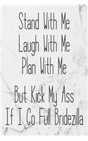 Stand with Me Laugh with Me Plan with Me But Kick My Ass If I Go Full Bridezilla