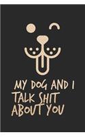 My Dog and I Talk Shit about You: Awesome Dog Lined Notebook Hilarious Funny Lined Journal